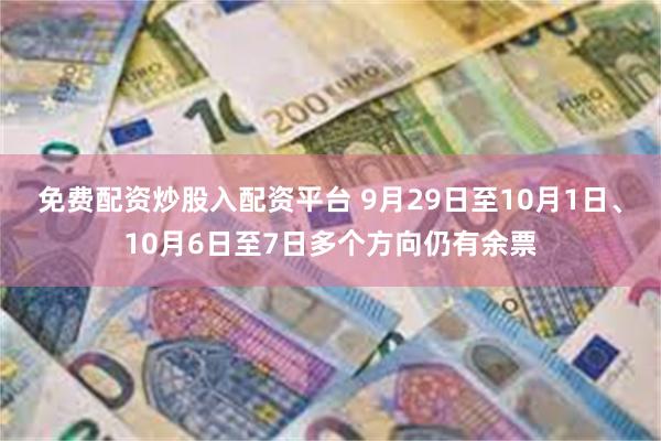 免费配资炒股入配资平台 9月29日至10月1日、10月6日至7日多个方向仍有余票