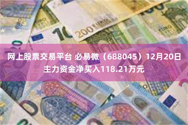 网上股票交易平台 必易微（688045）12月20日主力资金净买入118.21万元