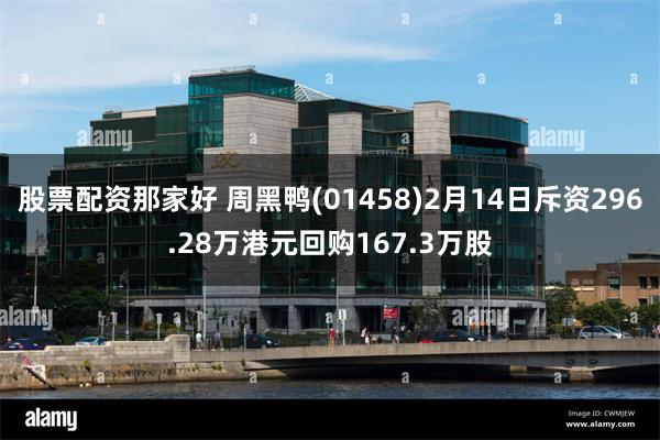 股票配资那家好 周黑鸭(01458)2月14日斥资296.28万港元回购167.3万股